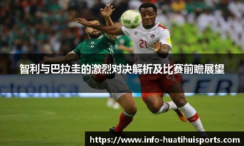 智利与巴拉圭的激烈对决解析及比赛前瞻展望