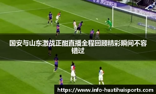 国安与山东激战正酣直播全程回顾精彩瞬间不容错过